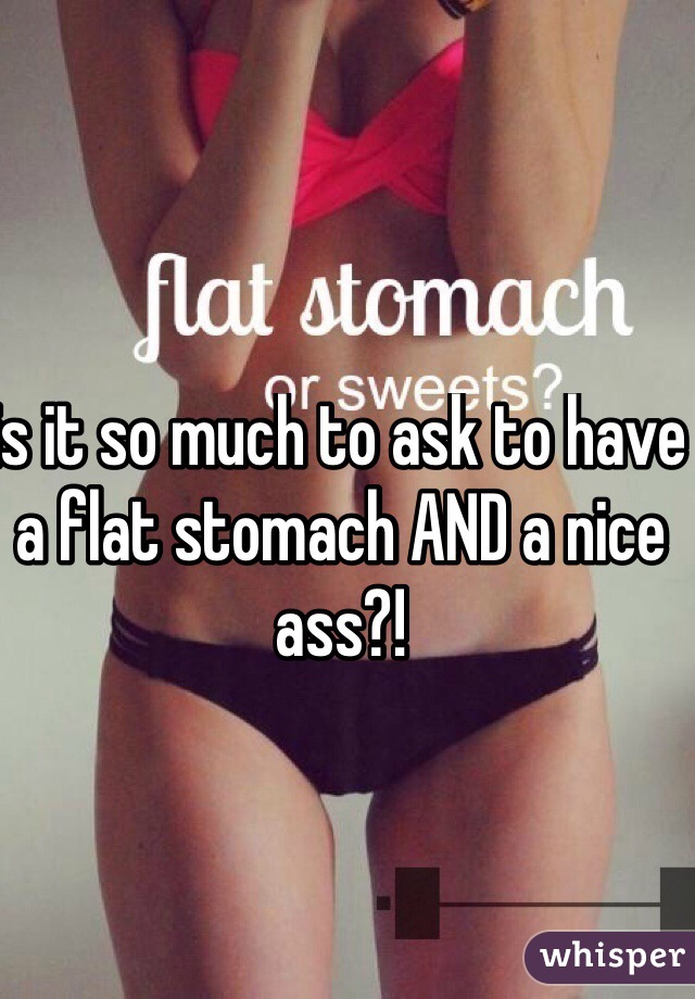 is it so much to ask to have a flat stomach AND a nice ass?!