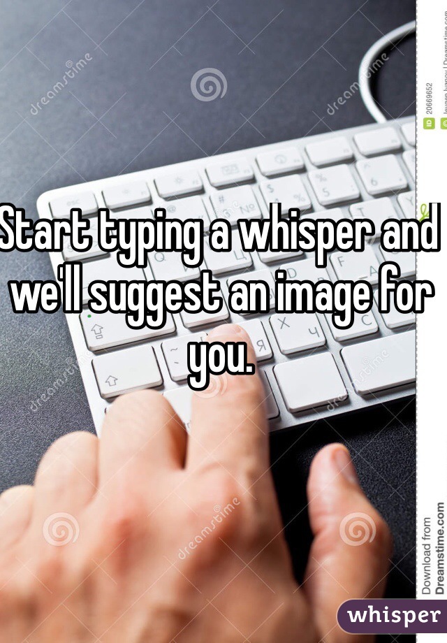 Start typing a whisper and we'll suggest an image for you.