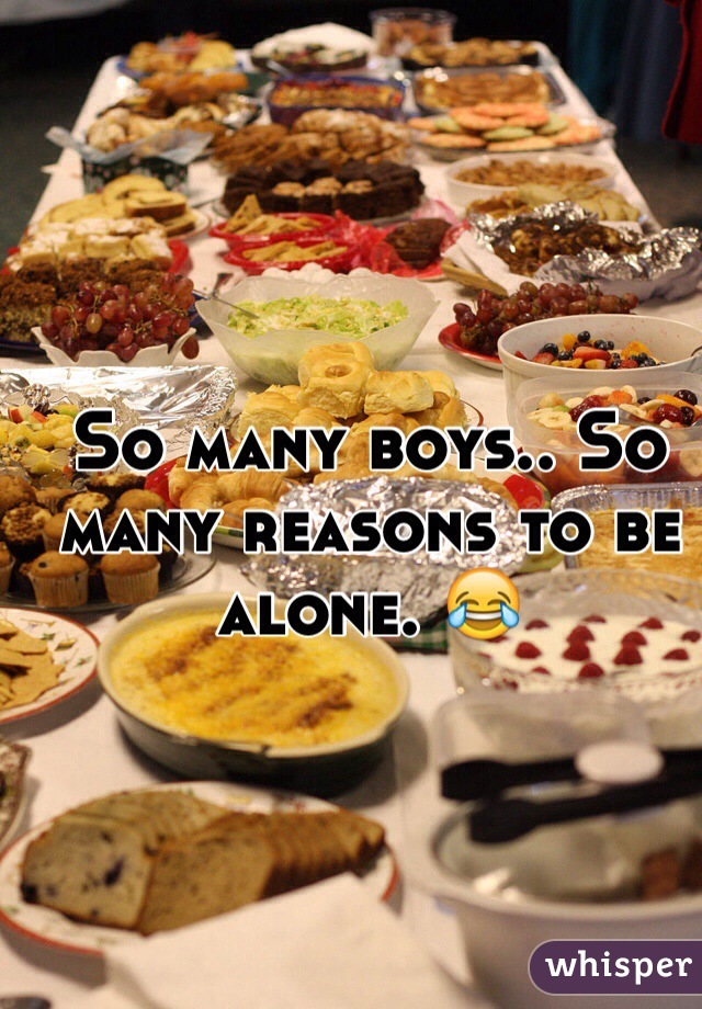 So many boys.. So many reasons to be alone. 😂