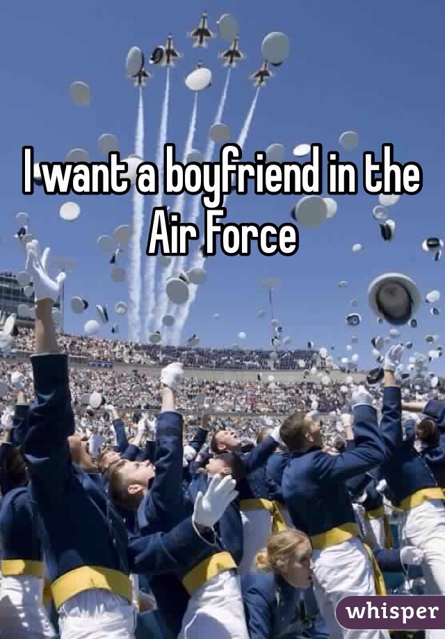 I want a boyfriend in the Air Force