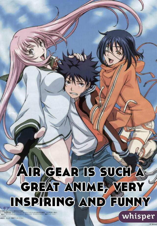 Air gear is such a great anime, very inspiring and funny 