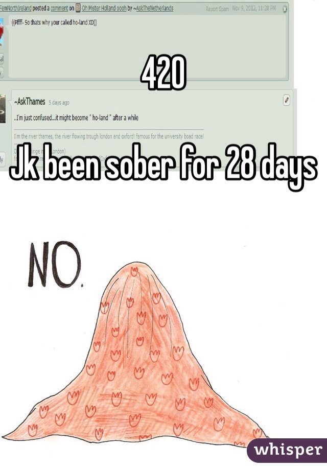 420 

Jk been sober for 28 days