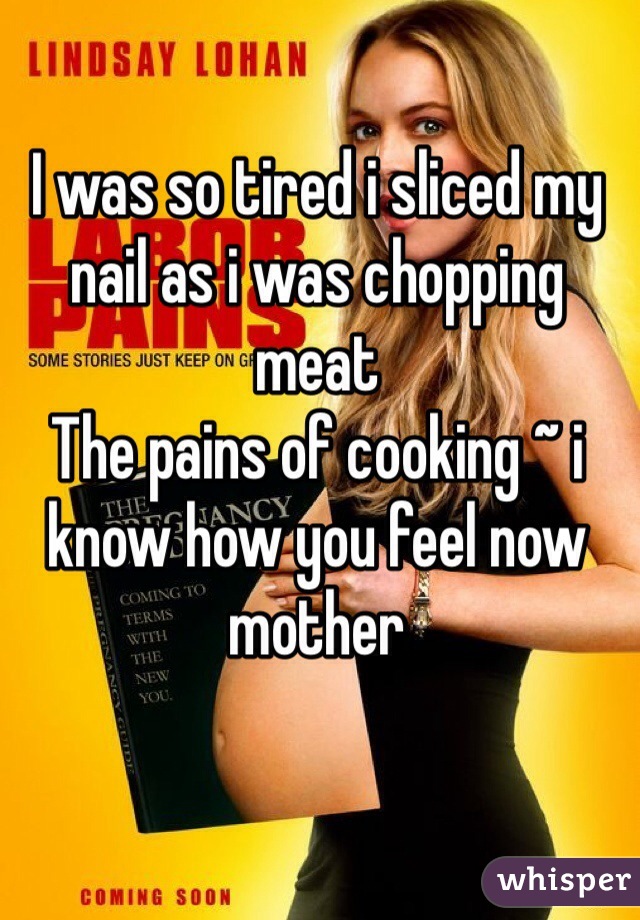 I was so tired i sliced my nail as i was chopping meat 
The pains of cooking ~ i know how you feel now mother
