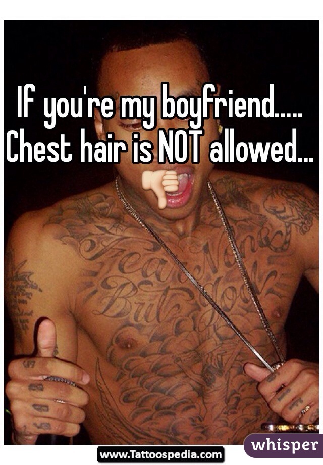 If you're my boyfriend..... Chest hair is NOT allowed... 👎