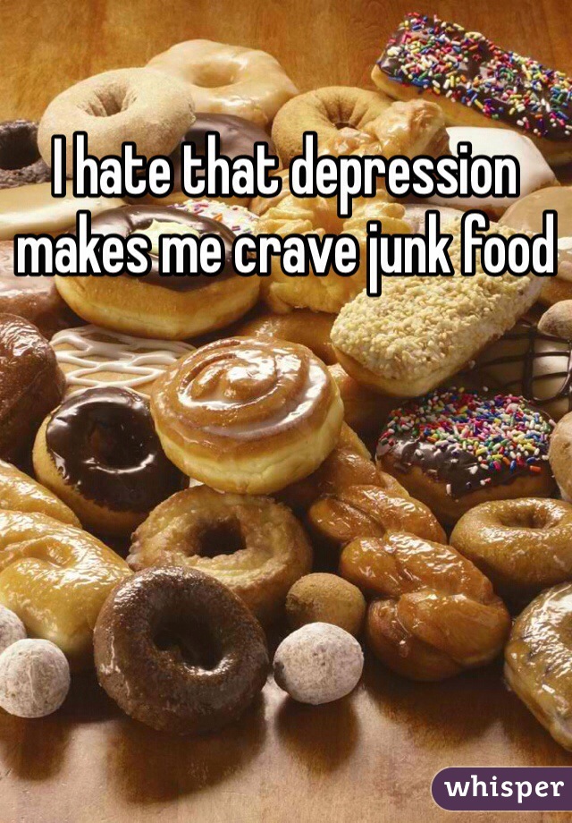 I hate that depression makes me crave junk food