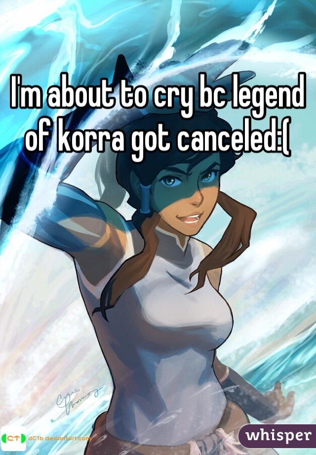 I'm about to cry bc legend of korra got canceled:(