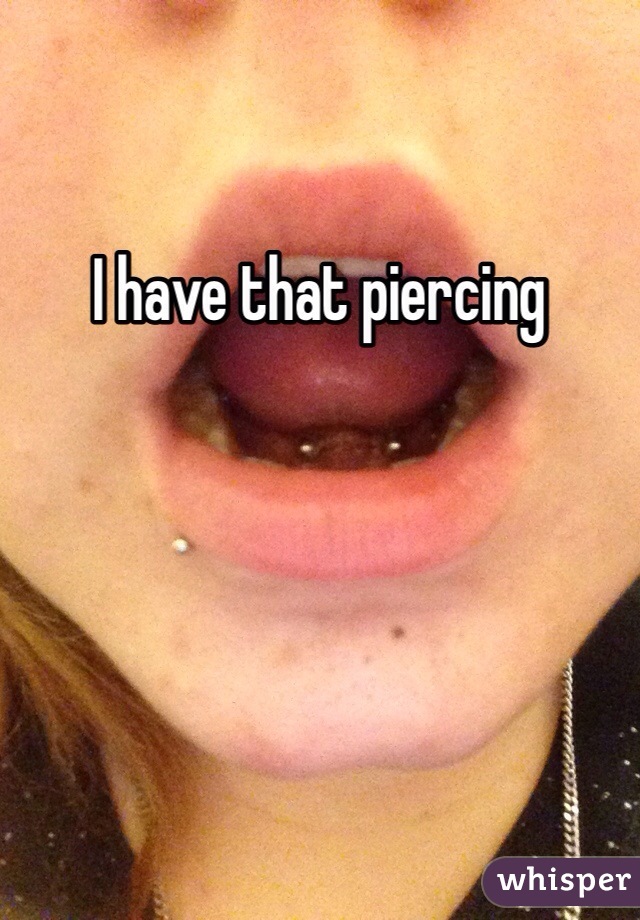 I have that piercing 