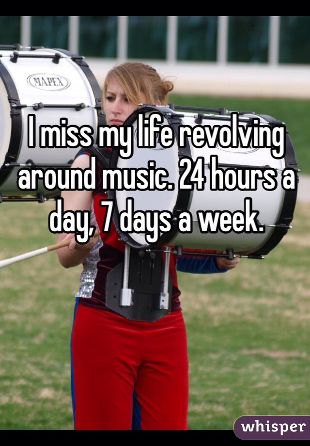 I miss my life revolving around music. 24 hours a day, 7 days a week. 