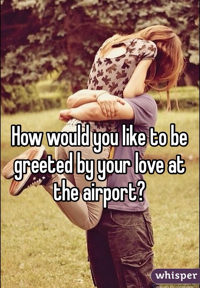 How would you like to be greeted by your love at the airport? 