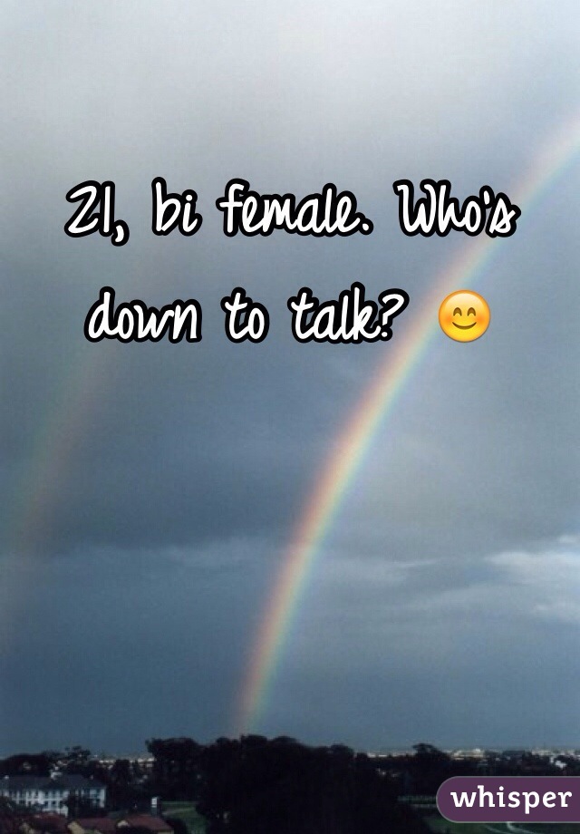 21, bi female. Who's down to talk? 😊