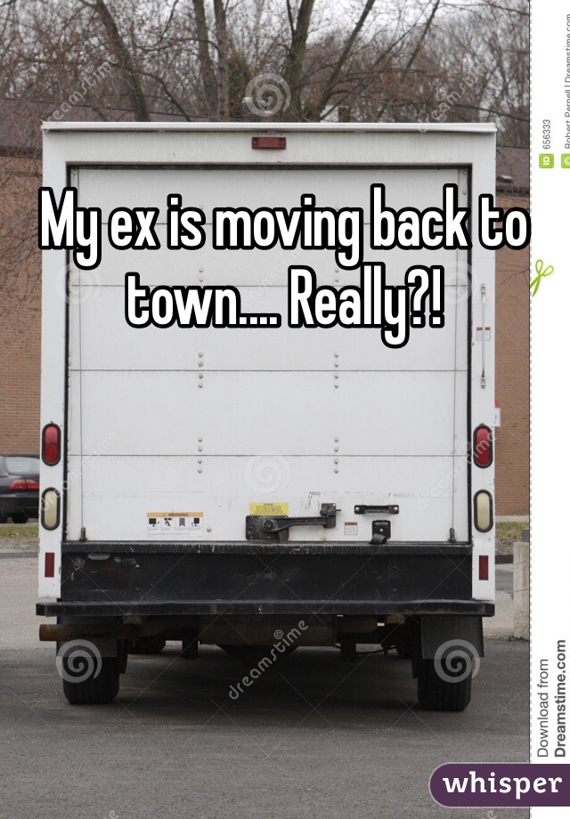 My ex is moving back to town.... Really?!