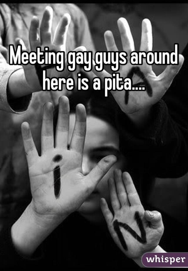 Meeting gay guys around here is a pita....