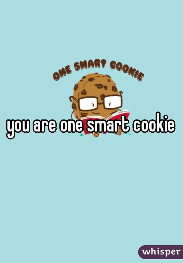 you are one smart cookie