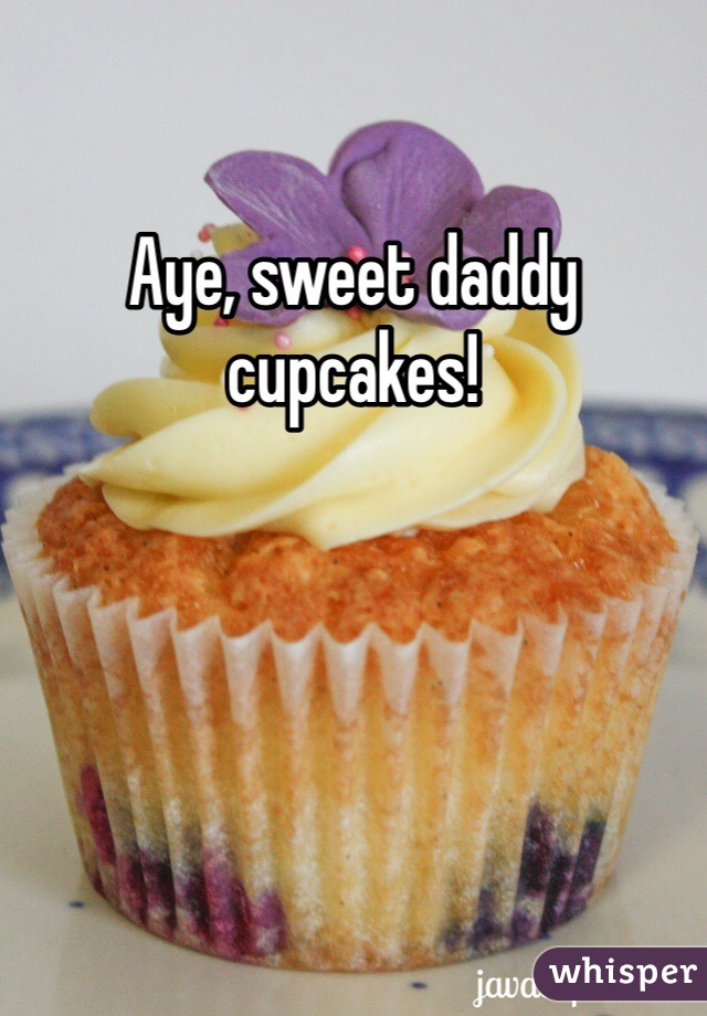 Aye, sweet daddy cupcakes!