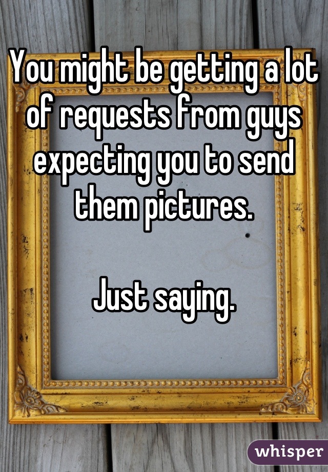 You might be getting a lot of requests from guys expecting you to send them pictures. 

Just saying.