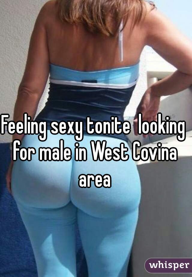 Feeling sexy tonite  looking for male in West Covina area