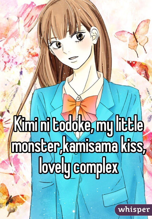 Kimi ni todoke, my little monster,kamisama kiss, lovely complex