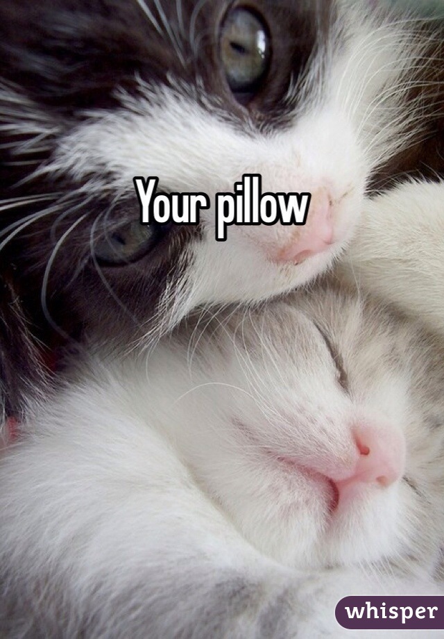 Your pillow 