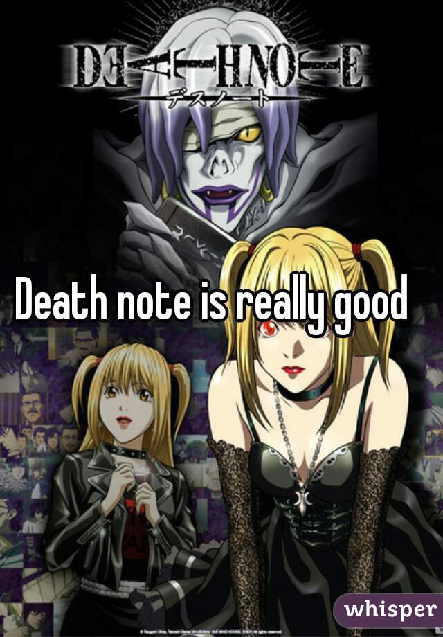 Death note is really good  