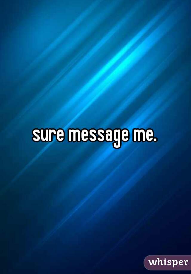 sure message me.