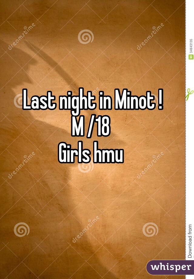  Last night in Minot ! 
M /18 
Girls hmu
