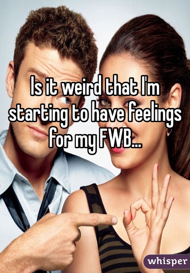 Is it weird that I'm starting to have feelings for my FWB...