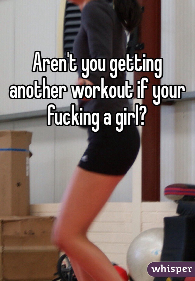 Aren't you getting another workout if your fucking a girl? 