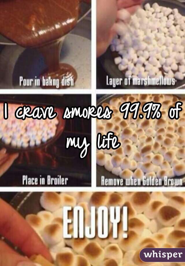 I crave smores 99.9% of my life 