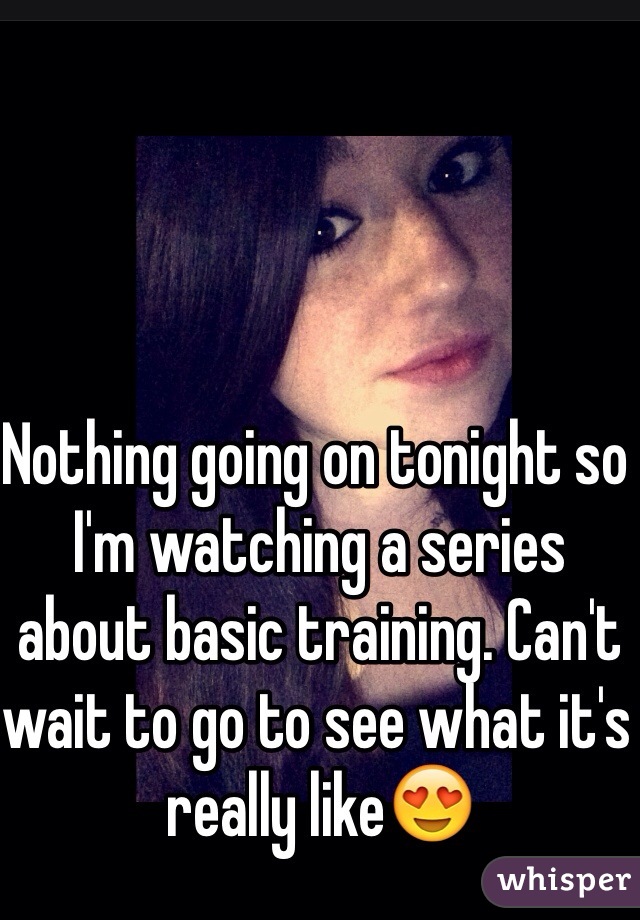 Nothing going on tonight so I'm watching a series about basic training. Can't wait to go to see what it's really like😍