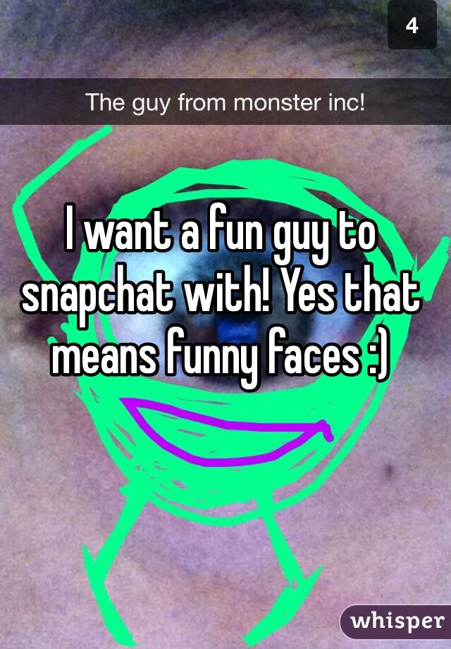 I want a fun guy to snapchat with! Yes that means funny faces :)