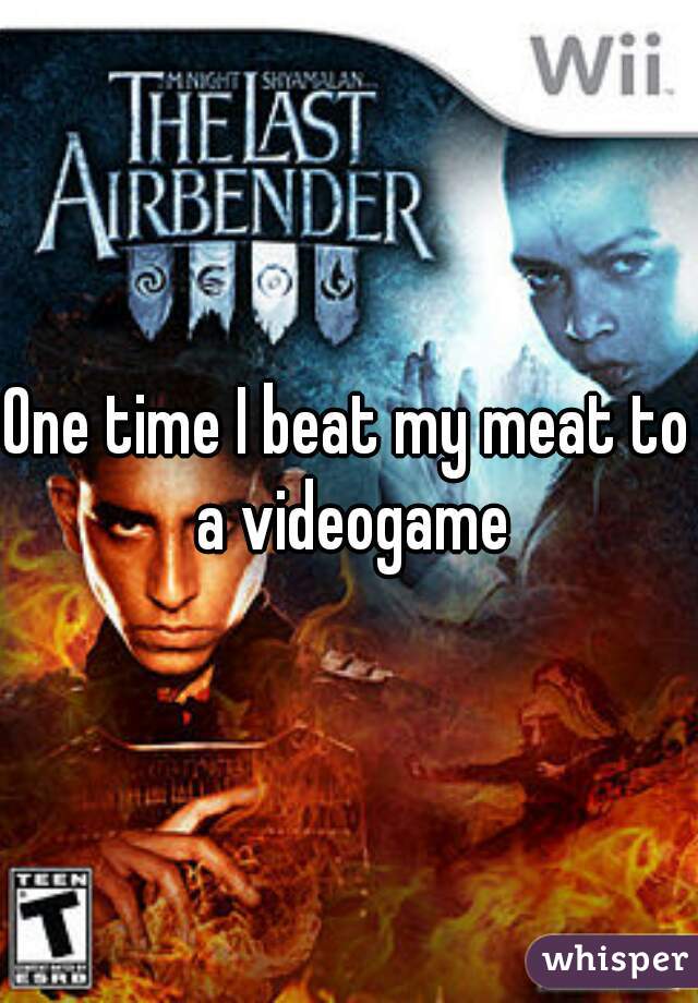One time I beat my meat to a videogame
