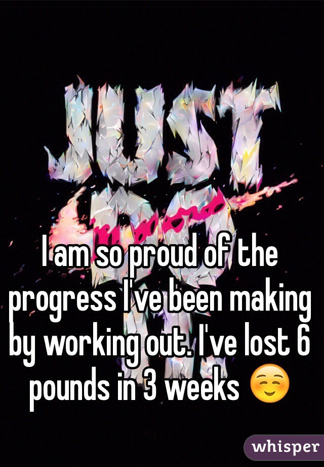 I am so proud of the progress I've been making by working out. I've lost 6 pounds in 3 weeks ☺️