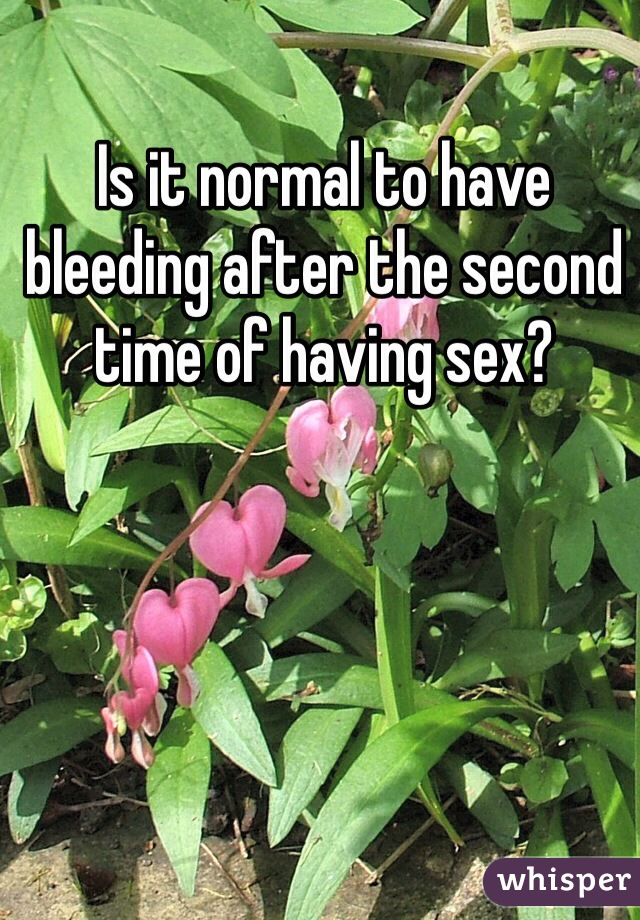 Is it normal to have bleeding after the second time of having sex?