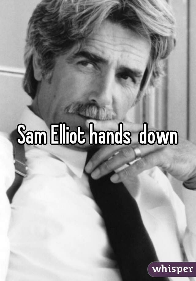 Sam Elliot hands  down