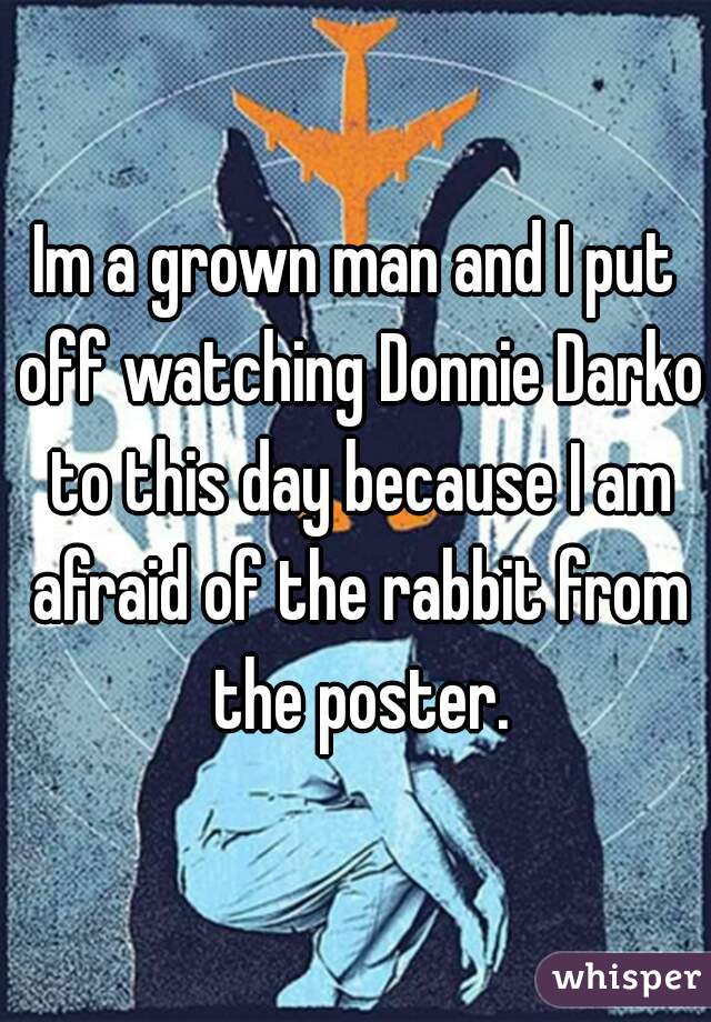 Im a grown man and I put off watching Donnie Darko to this day because I am afraid of the rabbit from the poster.