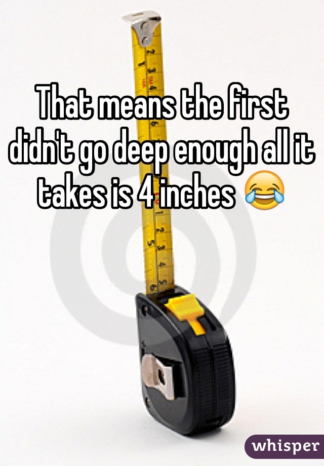 That means the first didn't go deep enough all it takes is 4 inches 😂