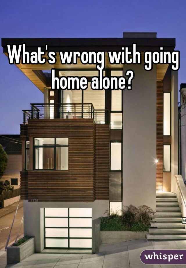 What's wrong with going home alone?