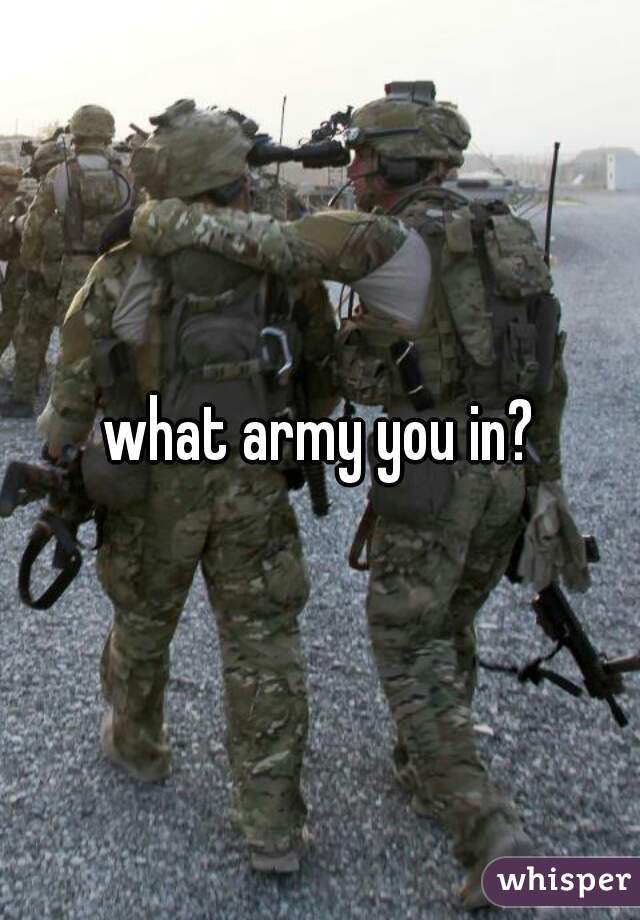 what army you in?