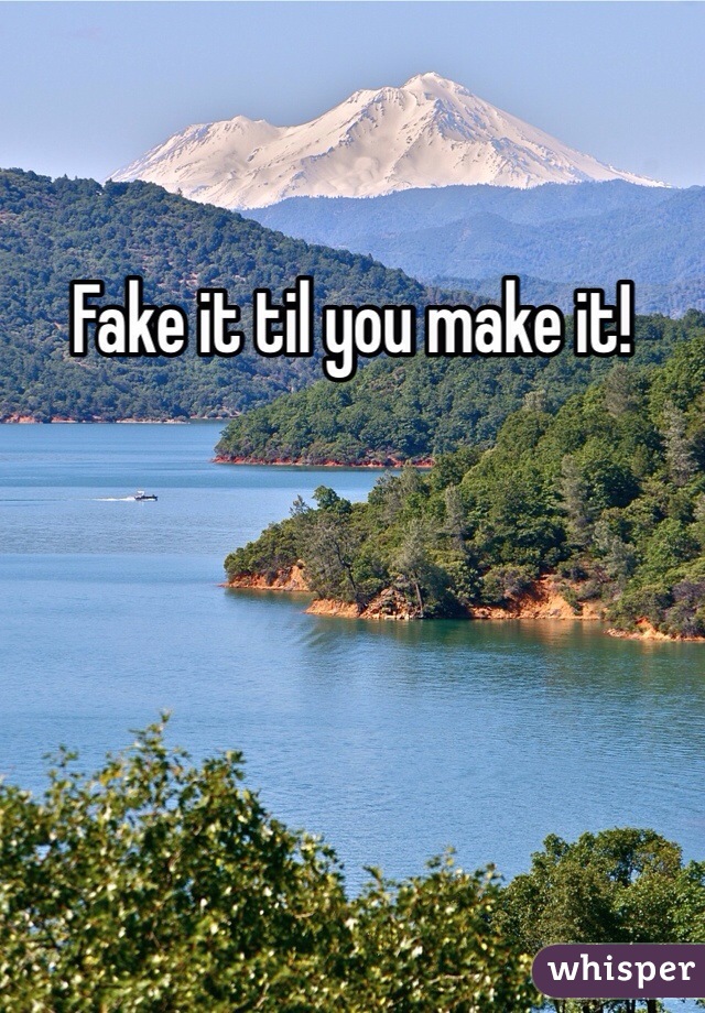 Fake it til you make it!