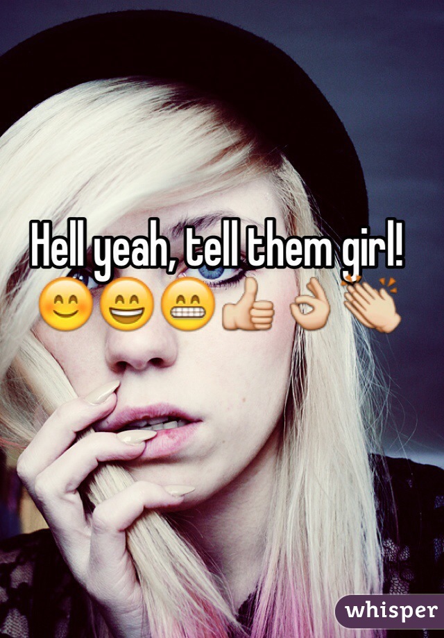 Hell yeah, tell them girl! 😊😄😁👍👌👏