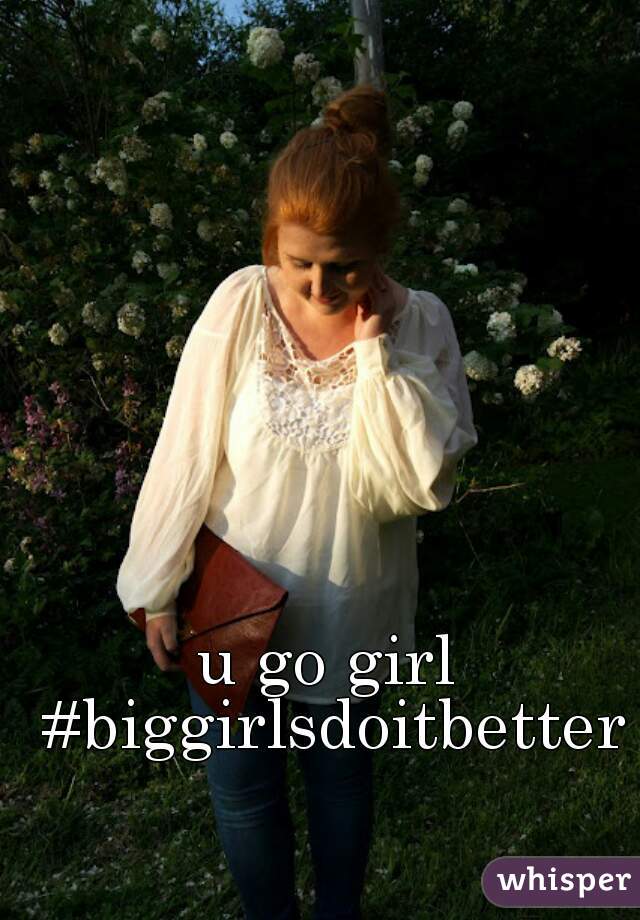 u go girl #biggirlsdoitbetter