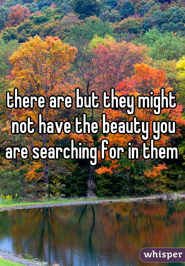 there are but they might not have the beauty you are searching for in them 