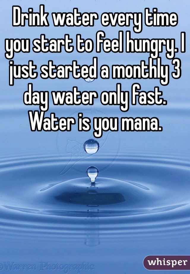 Drink water every time you start to feel hungry. I just started a monthly 3 day water only fast. Water is you mana.