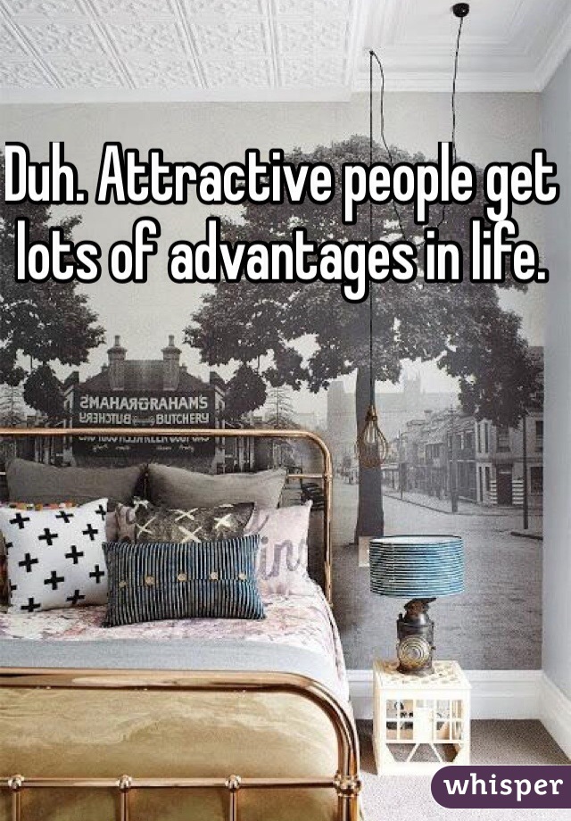 Duh. Attractive people get lots of advantages in life. 
