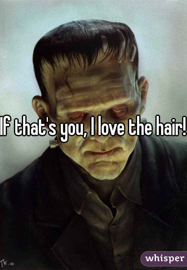 If that's you, I love the hair! 