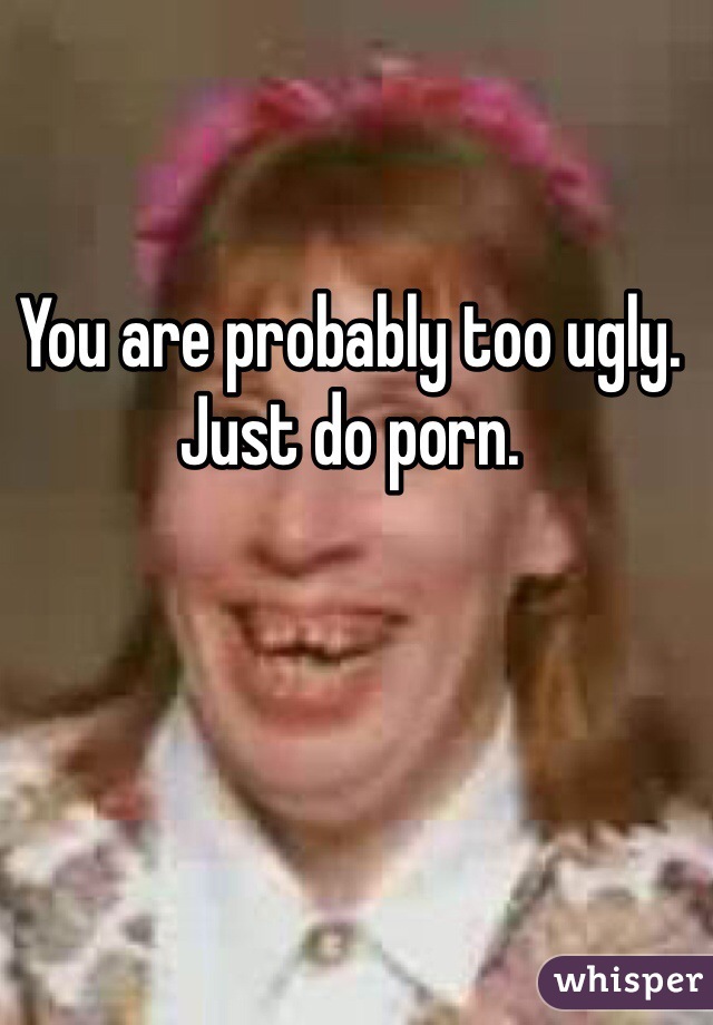 You are probably too ugly. Just do porn.