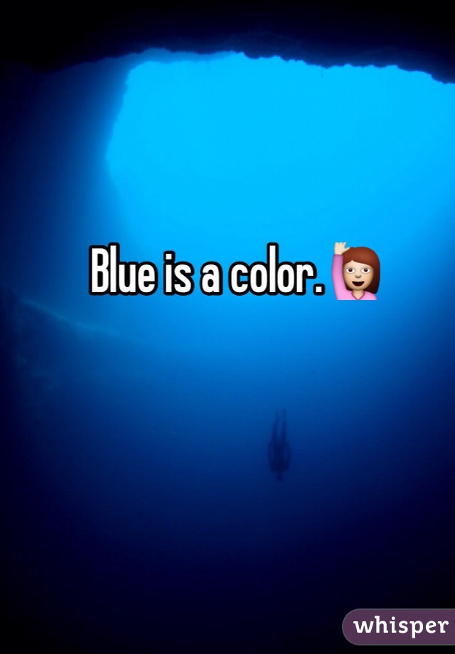 Blue is a color.🙋
