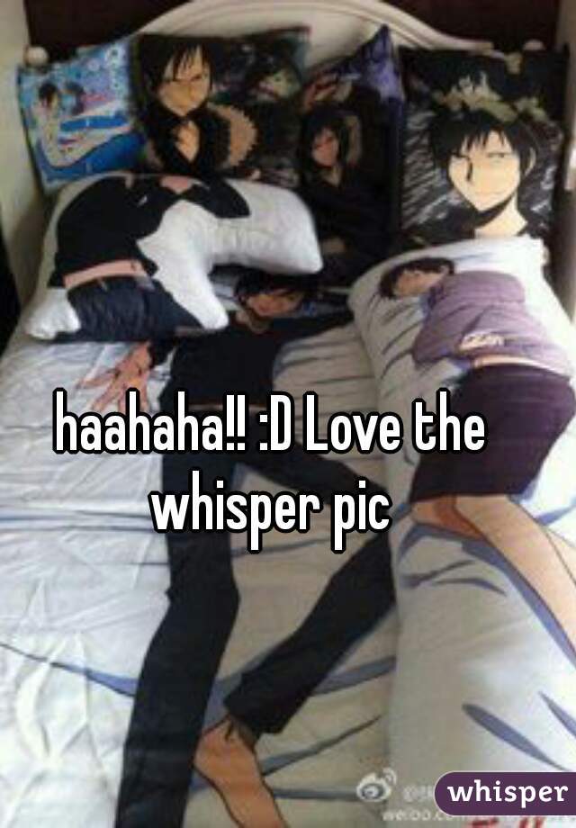 haahaha!! :D Love the whisper pic 