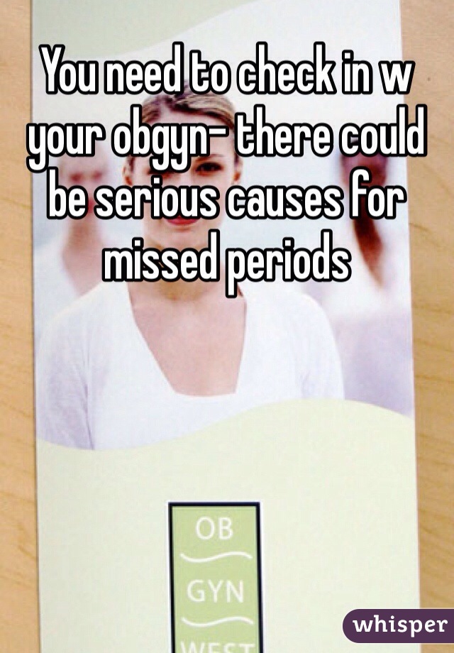 You need to check in w your obgyn- there could be serious causes for missed periods
