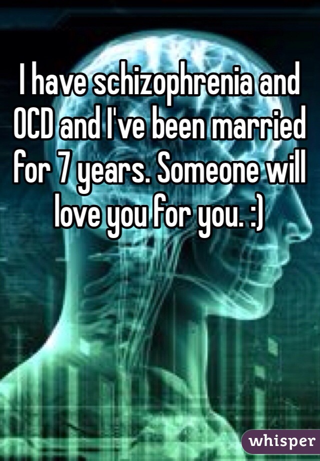 I have schizophrenia and OCD and I've been married for 7 years. Someone will love you for you. :)